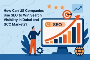 كيف تستخدم الشركات الأميركية تحسين محركات البحث لتحقيق ظهور قوي في دبي وأسواق الخليج؟